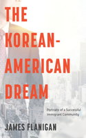 Korean-American Dream the Korean-American Dream: Portraits of a Successful Immigrant Community Portraits of a Successful Immigrant Community