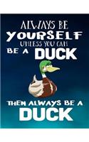 Always Be Yourself Unless You Can Be a Duck Then Always Be a Duck: Composition Notebook Journal