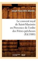 Le Couvent Royal de Saint-Maximin En Provence de l'Ordre Des Frères Prêcheurs (Éd.1880)