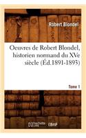 Oeuvres de Robert Blondel, Historien Normand Du Xve Siècle. Tome 1 (Éd.1891-1893)