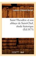 Saint Theudère Et Son Abbaye de Saint-Chef, Étude Historique (Éd.1873)