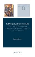 L'Eveque, Juge de Paix: L'Autorite Episcopale Et Le Reglement Des Conflits Entre Loire Et Elbe (Milieu Viiie-Milieu XIE Siecle)