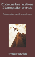 Code des lois relatives à la migration en Haïti: Textes compilés et organisés par sous-branches