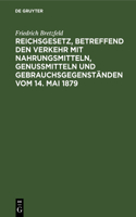 Reichsgesetz, Betreffend Den Verkehr Mit Nahrungsmitteln, Genußmitteln Und Gebrauchsgegenständen Vom 14. Mai 1879