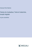 Poésies du troubadour; Texte et traduction, Joseph Anglade
