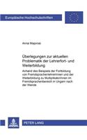 Ueberlegungen Zu Der Aktuellen Problematik Der Lehrerfort- Und -Weiterbildung: Anhand Des Beispiels Der Fortbildung Von Fremdsprachenlehrerinnen Und Der Weiterbildung Zu Multiplikatorinnen Im Fremdsprachenbereich in Ungarn Nach(939 Europaeische Hochschulschriften / European University Studie)