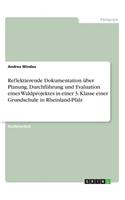 Reflektierende Dokumentation über Planung, Durchführung und Evaluation eines Waldprojektes in einer 3. Klasse einer Grundschule in Rheinland-Pfalz: (German)