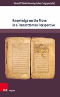 Knowledge on the Move in a Transottoman Perspective: Dynamics of Intellectual Exchange from the Fifteenth to the Early Twentieth Century(Transottomanica)