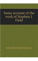 Some Account of the Work of Stephen J. Field