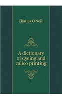 A dictionary of dyeing and calico printing
