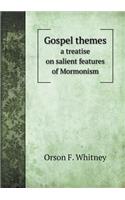 Gospel Themes a Treatise on Salient Features of Mormonism