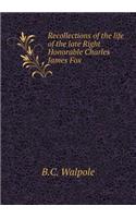 Recollections of the Life of the Late Right Honorable Charles James Fox