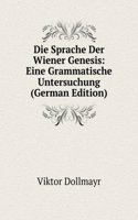 Die Sprache Der Wiener Genesis: Eine Grammatische Untersuchung (German Edition)