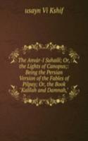Anvar-I Suhaili; Or, the Lights of Canopus;: Being the Persian Version of the Fables of Pilpay; Or, the Book "Kalilah and Damnah,"
