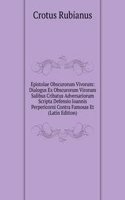 Epistolae Obscurorum Vivorum: Dialogus Ex Obscurorum Virorum Salibus Cribatus Adversariorum Scripta Defensio Ioannis Perpericorni Contra Famosas Et (Latin Edition)