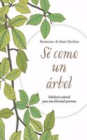 Se como un arbol: Sabiduria natural para una felicidad perenne