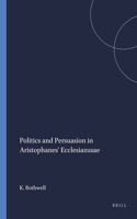 Politics and Persuasion in Aristophanes' Ecclesiazusae: (111 Mnemosyne, Supplements)