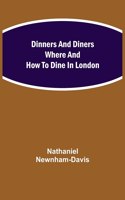 Dinners and Diners Where and How to Dine in London