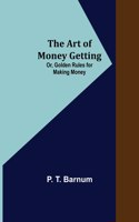 Art of Money Getting; Or, Golden Rules for Making Money