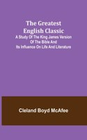 Greatest English Classic; A Study of the King James Version of the Bible and Its Influence on Life and Literature