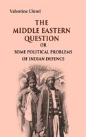 The Middle Eastern Question: Or Some Political Problems Of Indian Defence