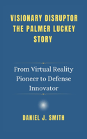 Visionary Disruptor The Palmer Luckey Story
