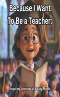 Because I Want To Be a Teacher