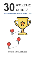 30 Worthy Guides: Mapping Your Best Life