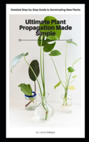 Ultimate Plant Propagation Made Simple