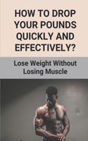 How To Drop Your Pounds Quickly And Effectively?: Lose Weight Without Losing Muscle: Science Of Losing Belly Fat