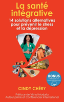 La Santé Intégrative: 14 solutions alternatives pour prévenir le stress et la dépression