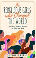 The Rebellious Girls who Changed the World: Stories of Intrepid Women for Girls and Boys