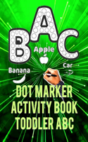 Dot Marker Activity Book Toddler ABC: A Special Alphabet Dot Marker Coloring Book For Toddler's, With Unique Large Alphabets For An Alphabet Dot Markers Activity Book Vol.1!(Kids Dot Marker Coloring)