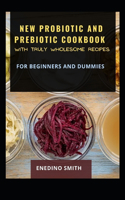 New Probiotic And Prebiotic Cookbook With Truly Wholesome Recipes For Beginners And Dummies