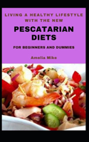 Living A Healthy Lifestyle With The New Pescatarian Diets For Beginners And Dummies