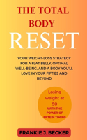 The Total Body Reset: Your weight loss strategy for a flat belly, optimal well-being and a body you'll love in your fifties and beyond