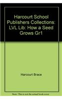 Harcourt School Publishers Collections: LVL Lib: How a Seed Grows Gr1
