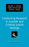 Conducting Research in Juvenile and Criminal Justice Settings