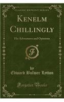 Kenelm Chillingly: His Adventures and Opinions (Classic Reprint)