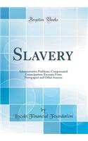 Slavery: Administrative Problems, Compensated Emancipation; Excerpts from Newspapers and Other Sources (Classic Reprint): Administrative Problems, Compensated Emancipation; Excerpts from Newspapers and Other Sources (Classic Reprint)