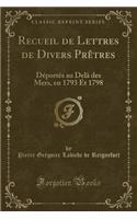 Recueil de Lettres de Divers PrÃ¨tres: DÃ©portÃ©s Au DelÃ  Des Mers, En 1793 Et 1798 (Classic Reprint)