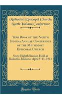 Year Book of the North Indiana Annual Conference of the Methodist Episcopal Church: Sixty-Eighth Session Held at Kokomo, Indiana, April 5-11, 1911 (Classic Reprint): Sixty-Eighth Session Held at Kokomo, Indiana, April 5-11, 1911 (Classic Reprint)