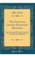 "The Episcopal Church Defended" Reviewed: Being a Vindication of Methodist Episcopacy; With Corrections of the Errors and Misrepresentations Contained in the Work Reviewed (Classic Reprint)