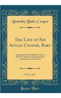 The Life of Sir Astley Cooper, Bart, Vol. 2 of 2: Interspersed with Sketches from His Note-Books of Distinguished Contemporary Characters (Classic Reprint): Interspersed with Sketches from His Note-Books of Distinguished Contemporary Characters (Classic Reprint)