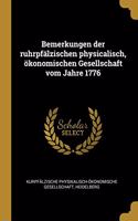 Bemerkungen der ruhrpfälzischen physicalisch, ökonomischen Gesellschaft vom Jahre 1776