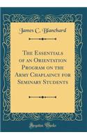 The Essentials of an Orientation Program on the Army Chaplaincy for Seminary Students (Classic Reprint)