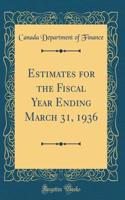 Estimates for the Fiscal Year Ending March 31, 1936 (Classic Reprint)