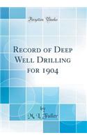 Record of Deep Well Drilling for 1904 (Classic Reprint)