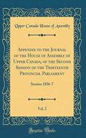 Appendix to the Journal of the House of Assembly of Upper Canada, of the Second Session of the Thirteenth Provincial Parliament, Vol. 2: Session 1836-7 (Classic Reprint)