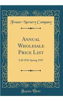 Annual Wholesale Price List: Fall 1926-Spring 1927 (Classic Reprint)